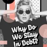 Why Do We Stay In Debt?