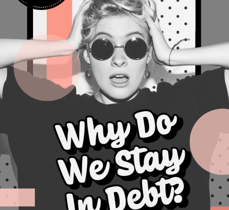 Why Do We Stay In Debt?