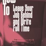 How to Leave Your Job Behind and Write Full Time